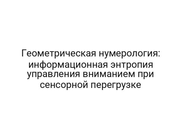 Геометрическая нумерология: информационная энтропия управления вниманием при сенсорной перегрузке