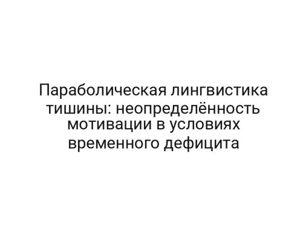 Параболическая лингвистика тишины: неопределённость мотивации в условиях временного дефицита